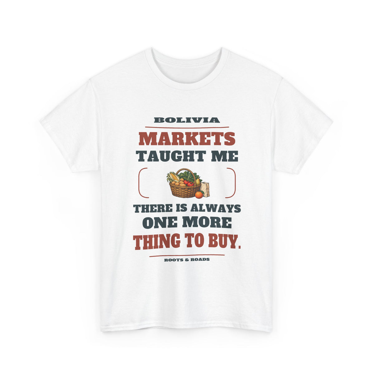 White Bolivia One More Thing to Buy T-Shirt front, reading “Markets taught me there is always one more thing to buy.” with Bolivia and Roots & Roads signature