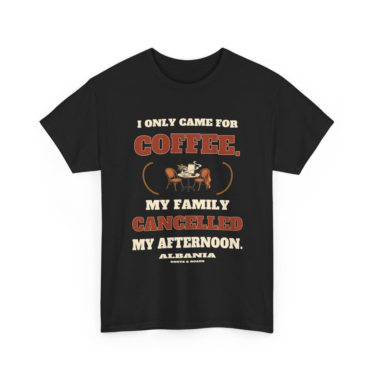 Black Albania Coffee Cancelled My Afternoon T-Shirt with café table and the quote I only came for coffee. My family cancelled my afternoon.