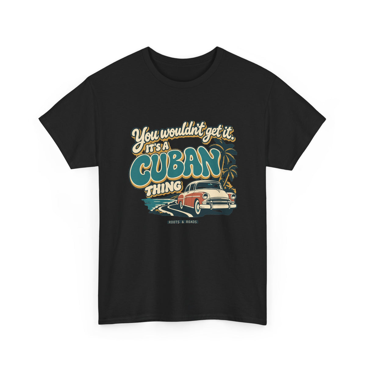 Alternate front view of the Black Cuban Thing T-shirt with “You wouldn’t get it. It’s a Cuban thing.” oversized teal rounded lettering with cream outlines and ochre shadows, a vintage coral car, coastal road and palm trees.