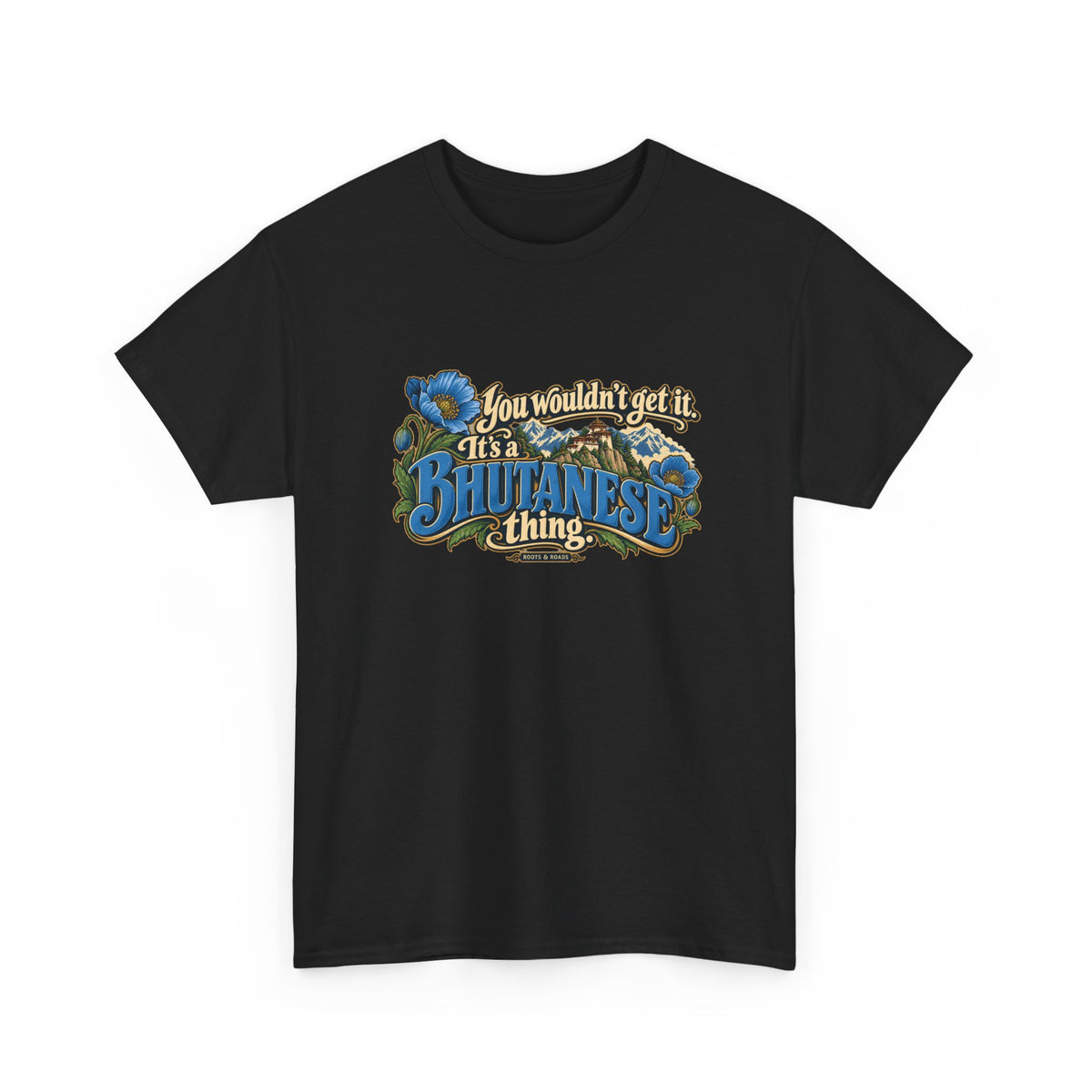 Black Bhutan Bhutanese Thing T-shirt, shaped front view with blue vintage lettering, cream script, blue poppies and a Himalayan monastery; “You wouldn’t get it. It’s a Bhutanese thing.”