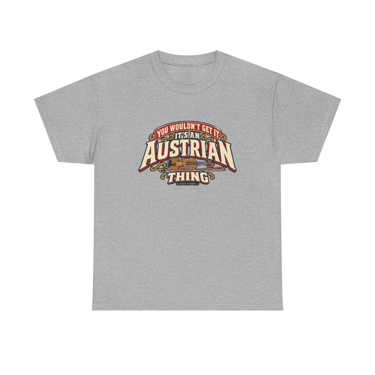 Front view of the Sport Grey Austrian Thing T-shirt with “You wouldn’t get it. It’s an Austrian thing” cream athletic lettering with red offset shadows, gold scrolls and a violin with its bow.
