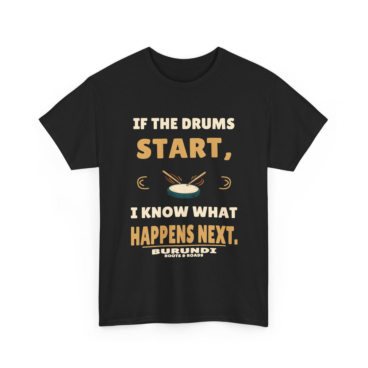 Burundi Drums Start T-Shirt in Black, front practice-pad illustration with the quote “If the drums start, I know what happens next.”