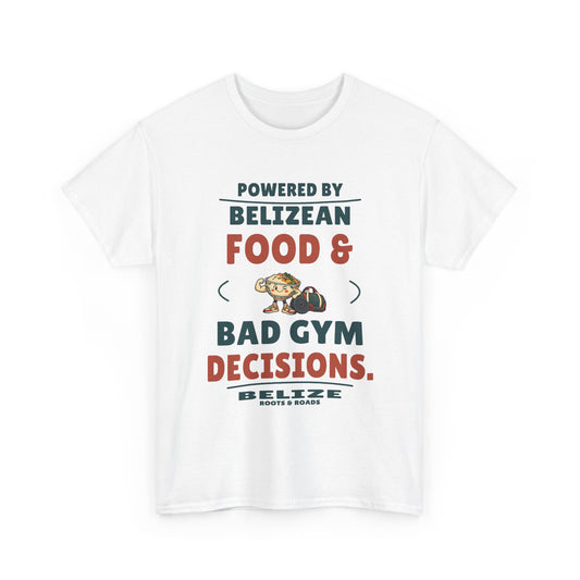 White Belize Bad Gym Decisions T-Shirt front, reading “Powered by Belizean food & bad gym decisions.” with Belize and Roots & Roads signature