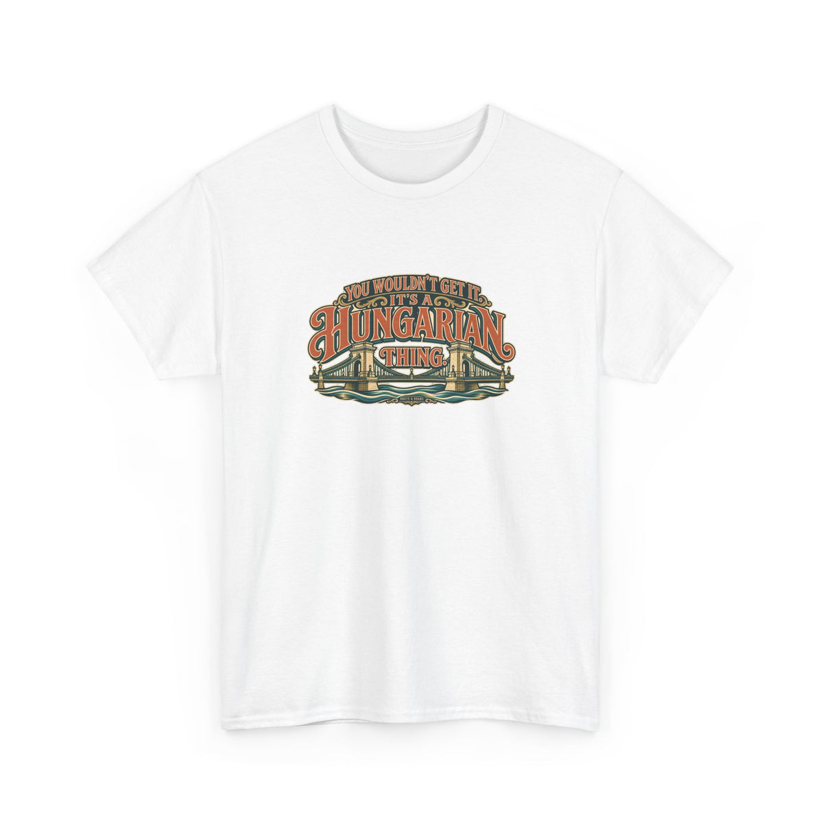 Roots & Roads Hungarian Thing T-shirt in White, shaped front view with expressive rust and cream lettering, teal shadows and an integrated Chain Bridge illustration. You wouldn’t get it. It’s a Hungarian thing.