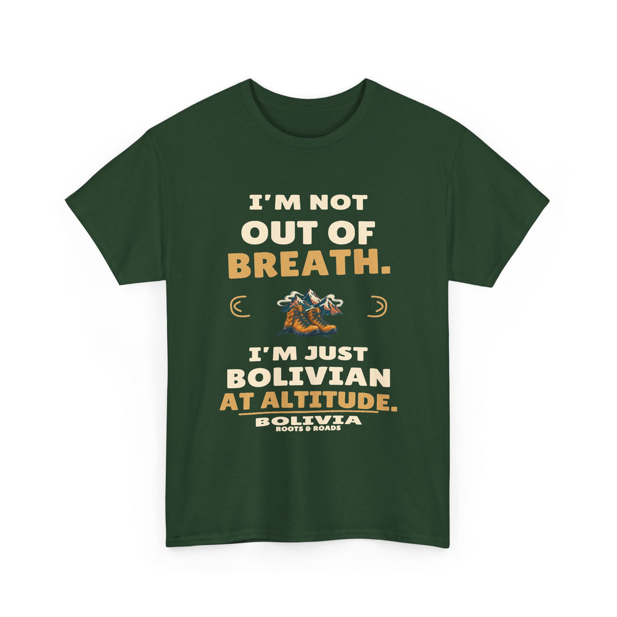 Forest Green Bolivia At Altitude T-Shirt front, reading “I’m not out of breath. I’m just Bolivian at altitude.” with Bolivia and Roots & Roads signature