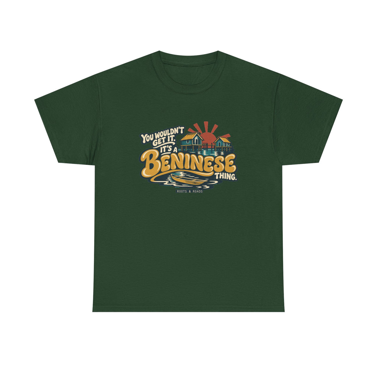Front view of the Forest Green Beninese Thing T-shirt with “You wouldn’t get it. It’s a Beninese thing.” gold bubble lettering with cream outlines, an integrated stilt village, canoe and sunset.